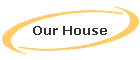 Our House