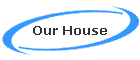 Our House
